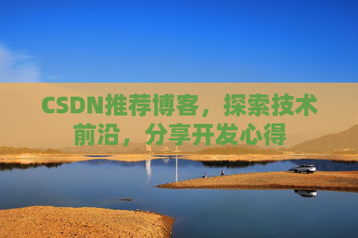 CSDN推荐博客，探索技术前沿，分享开发心得
